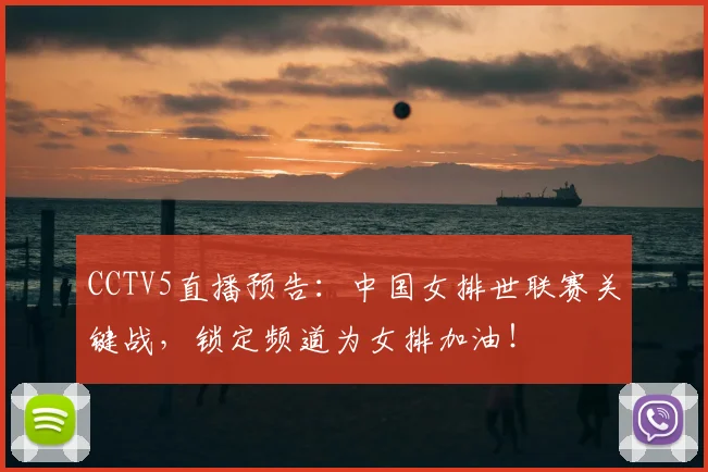 CCTV5直播预告：中国女排世联赛关键战，锁定频道为女排加油！