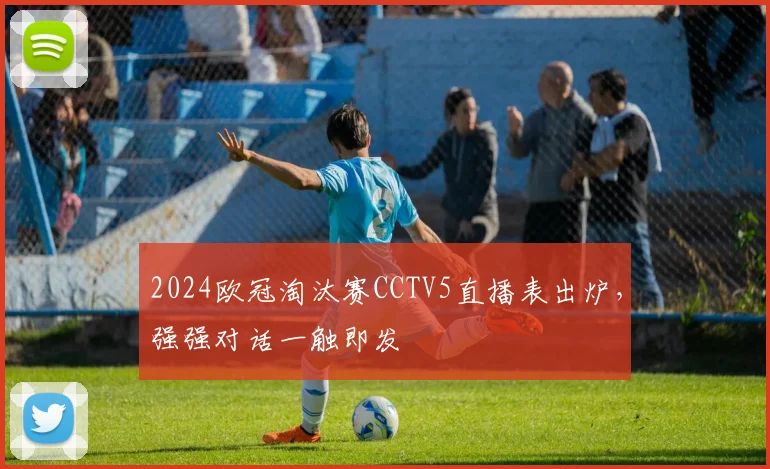 2024欧冠淘汰赛CCTV5直播表出炉，强强对话一触即发
