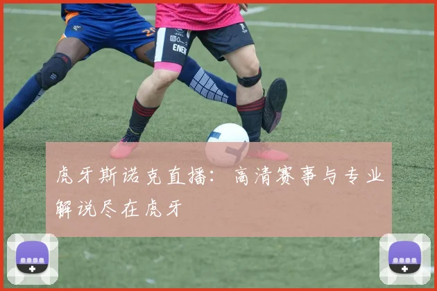 虎牙斯诺克直播：高清赛事与专业解说尽在虎牙