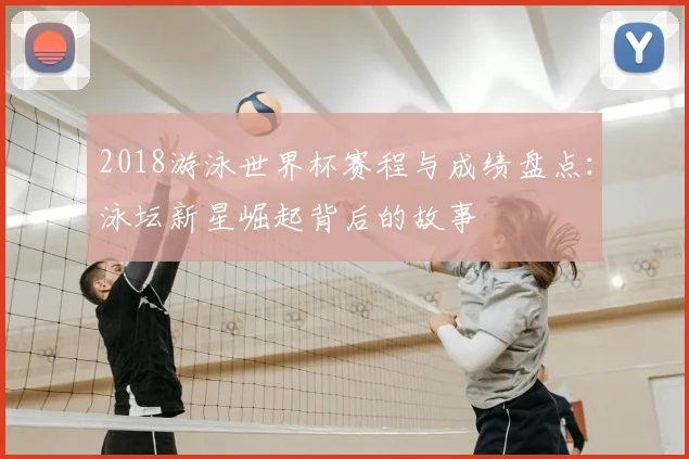 2018游泳世界杯赛程与成绩盘点：泳坛新星崛起背后的故事