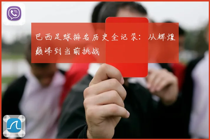 巴西足球排名历史全记录：从辉煌巅峰到当前挑战