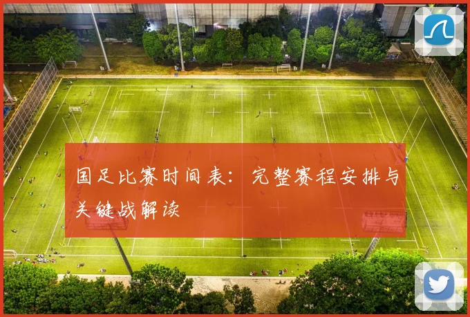 国足比赛时间表：完整赛程安排与关键战解读