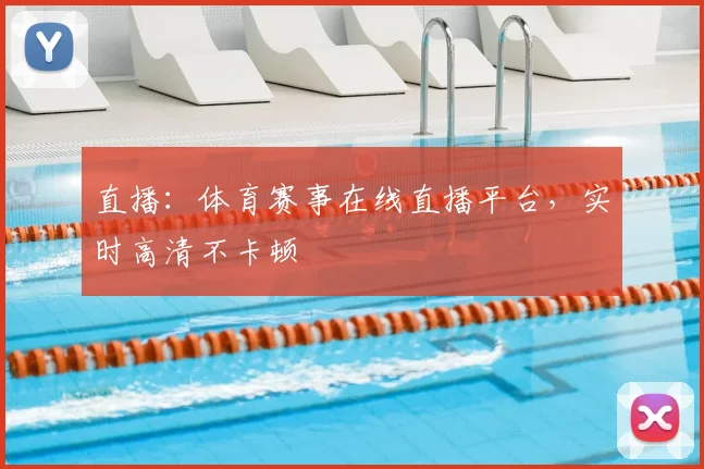直播：体育赛事在线直播平台，实时高清不卡顿