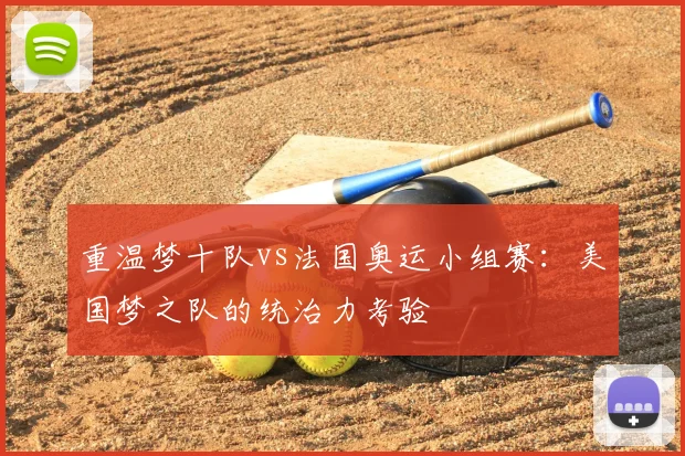 重温梦十队vs法国奥运小组赛：美国梦之队的统治力考验