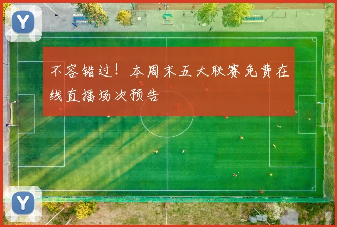 不容错过！本周末五大联赛免费在线直播场次预告