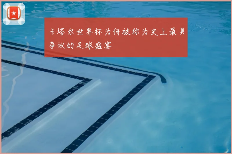 卡塔尔世界杯为何被称为史上最具争议的足球盛宴