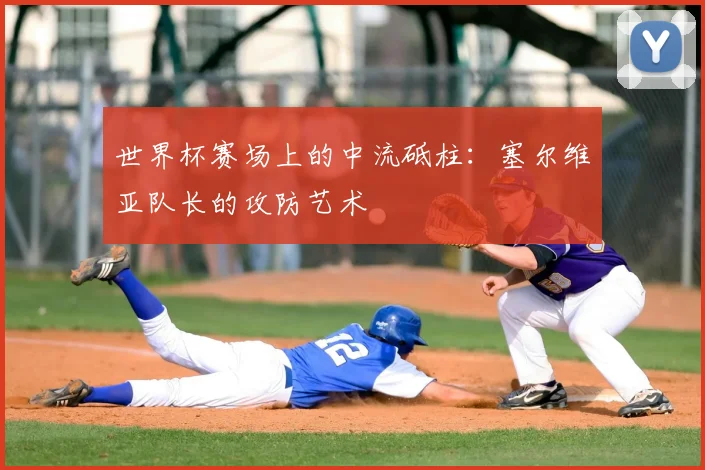 世界杯赛场上的中流砥柱:塞尔维亚队长的攻防艺术