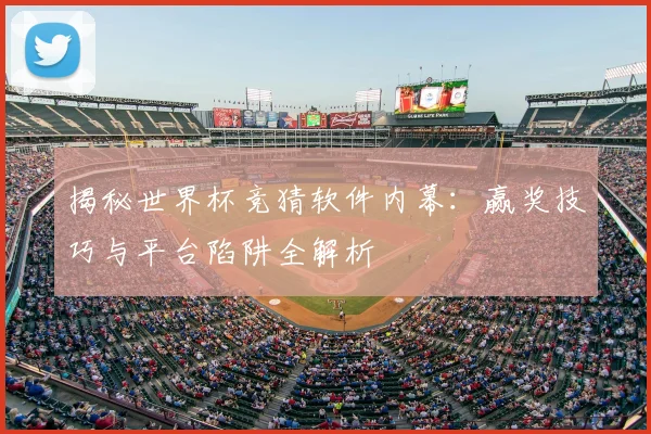 揭秘世界杯竞猜软件内幕:赢奖技巧与平台陷阱全解析