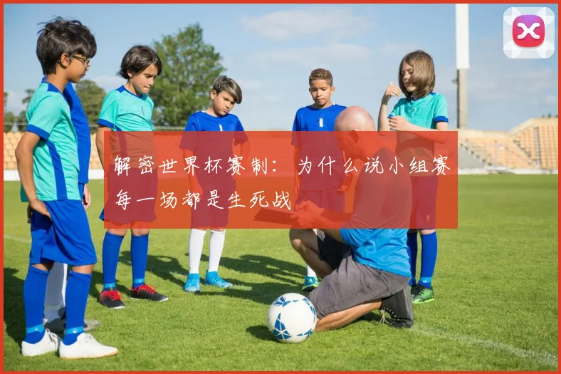 解密世界杯赛制：为什么说小组赛每一场都是生死战