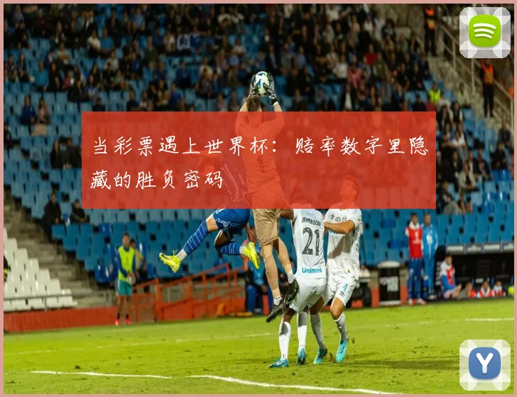 当彩票遇上世界杯：赔率数字里隐藏的胜负密码