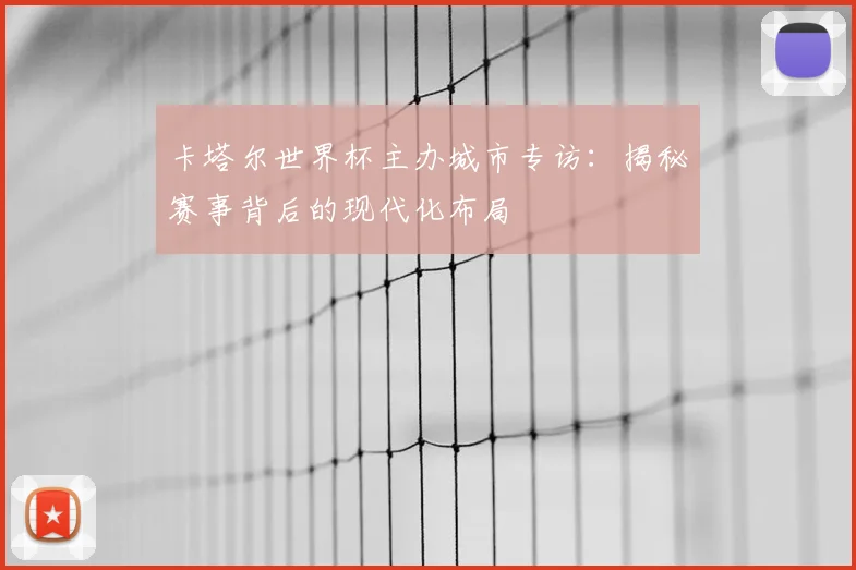 卡塔尔世界杯主办城市专访:揭秘赛事背后的现代化布局