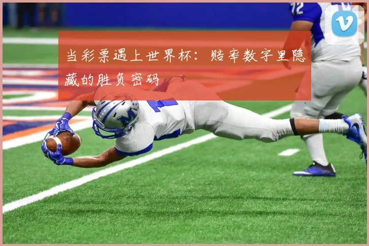 当彩票遇上世界杯：赔率数字里隐藏的胜负密码